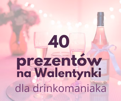 40 pomysłów na prezenty na Walentynki dla miłośnika drinków