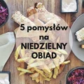 5 pomysłów na niedzielny obiad