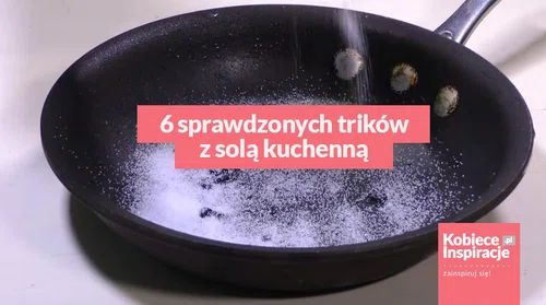 6 sprawdzonych trików z solą kuchenną.