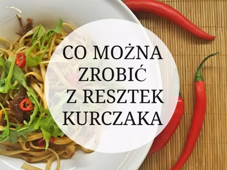 Co można zrobić z resztek kurczaka