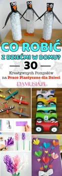 Co Robić z Dziećmi w Domu? – TOP 30 Kreatywnych Pomysłów na Prace Plastyczne dla Dzieci
