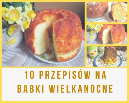 10 przepisów na Babki Wielkanocne