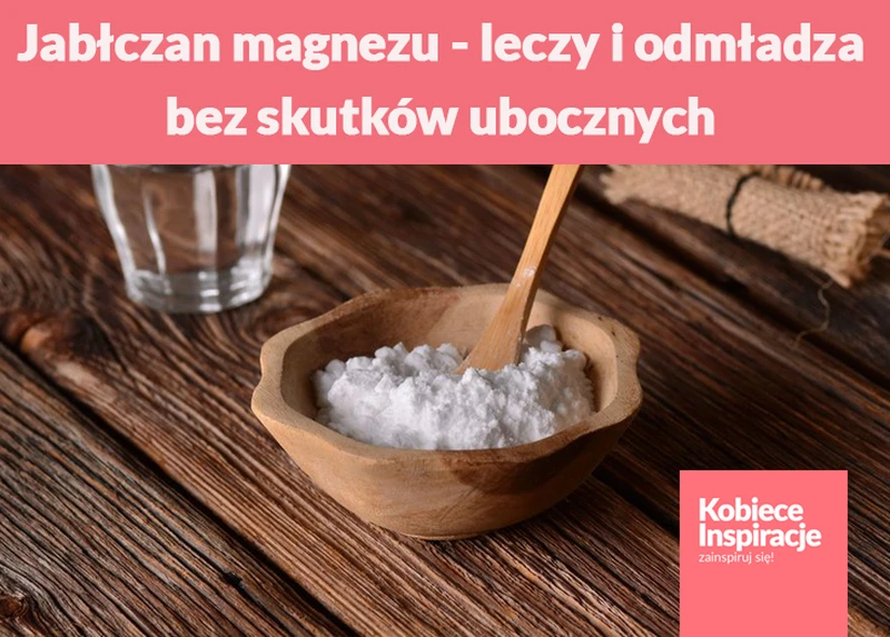 Jabłczan magnezu - leczy i odmładza bez skutków ubocznych