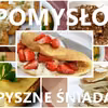 9 pomysłów na pyszne śniadanie