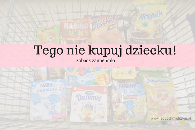 Tego nie kupuj dziecku - zobacz domowe zamienniki