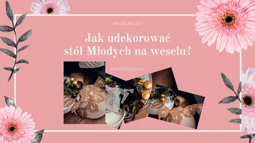 Jak udekorować stół weselny Państwa Młodych?