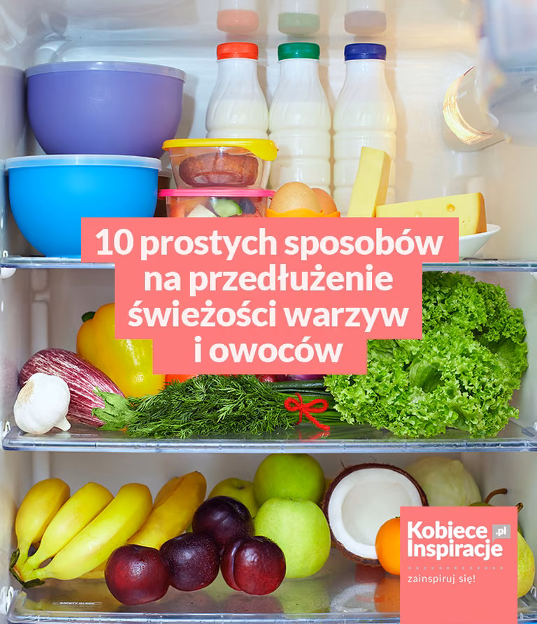10 prostych sposobów na przedłużenie świeżości warzyw i owoców