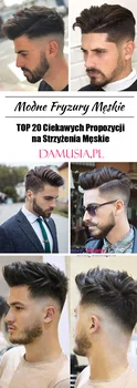 Modne Fryzury Męskie – TOP 20 Ciekawych Propozycji na Strzyżenia Męskie
