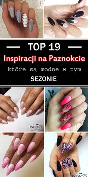 TOP 19 Inspiracji na Paznokcie, które są Modne w Tym Sezonie!