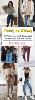 Trendy na Wiosnę – TOP 30 Świetnych Propozycji Modowych na Ten Sezon!