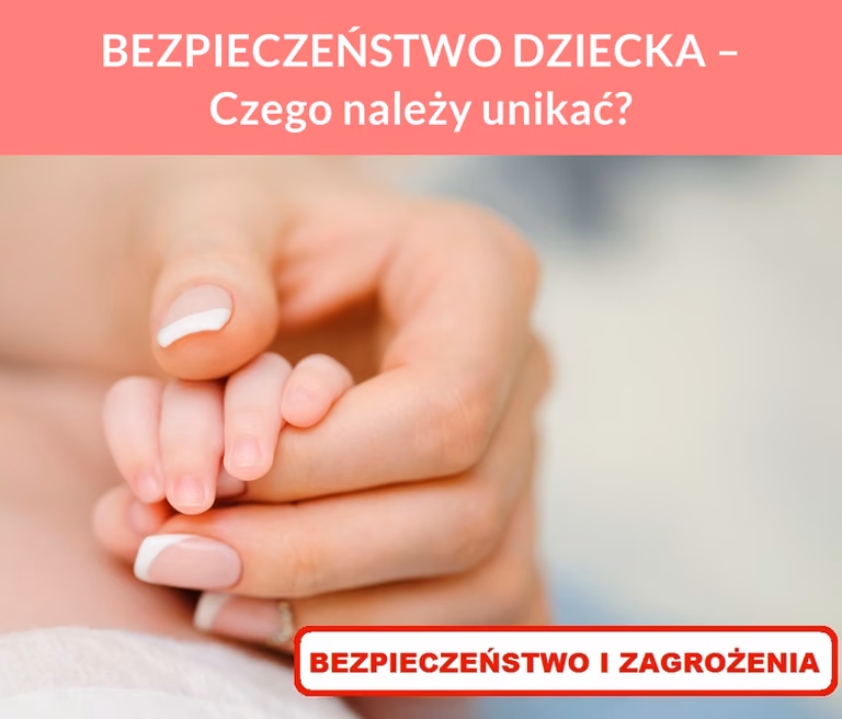 BEZPIECZEŃSTWO DZIECKA – Czego należy unikać?