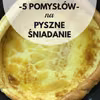 5 pomysłów na pyszne śniadanie