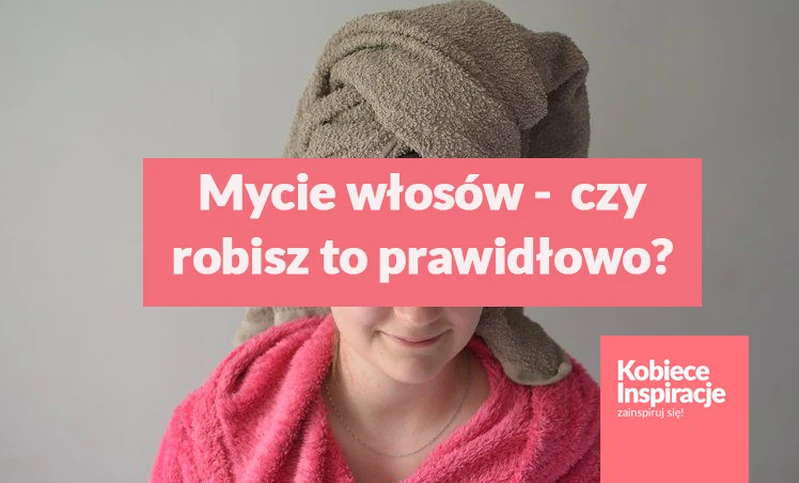 Mycie włosów, czy robisz to prawidłowo?