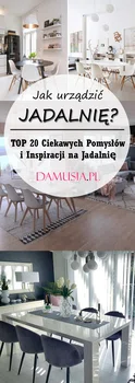 Jak Urządzić Jadalnię? TOP 20 Ciekawych Pomysłów i Inspiracji na Jadalnię