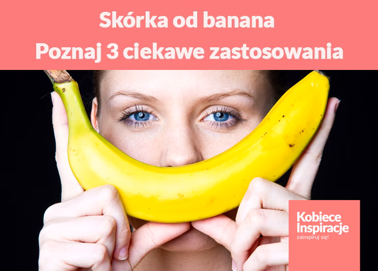 Do czego można wykorzystać skórkę od BANANA? Poznaj 3 ciekawe zastosowania.