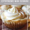 Prosty przepis na deser - cytrynowe mini serniki