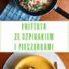 Przepis: Pyszna, prosta i szybka Fritatta ze szpinakiem i pieczarkami