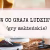 W co graja ludzie? Gry małżeńskie wg E. Berne