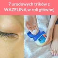 7 urodowych trików z WAZELINĄ w roli głównej