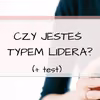 Czy jesteś typem lidera? Czy posiadasz zdolności przywódcze? TEST