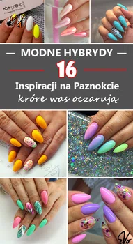 MODNE HYBRYDY – 16 Inspiracji na Paznokcie, które was oczarują