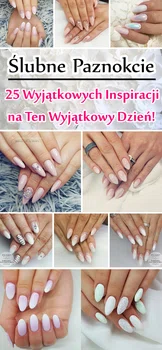 Ślubne Paznokcie – 25 Wyjątkowych Inspiracji na Ten Wyjątkowy Dzień