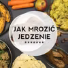 Jak mrozić jedzenie - 10 zasad