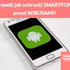 Sprawdź jak ochronić SMARTFONA przed WIRUSAMI!