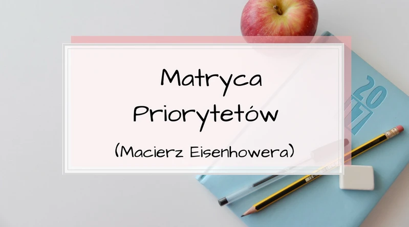 Zorganizuj się! Matryca Priorytetów – Macierz Eisenhowera