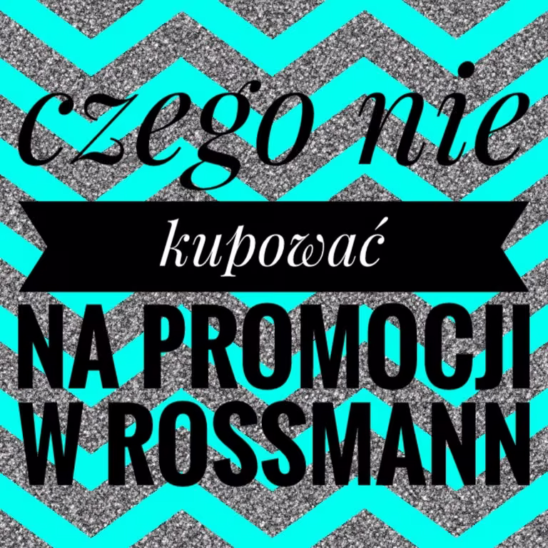 Czego nie kupować podczas zbliżającej się promocji w drogeriach Rossmann