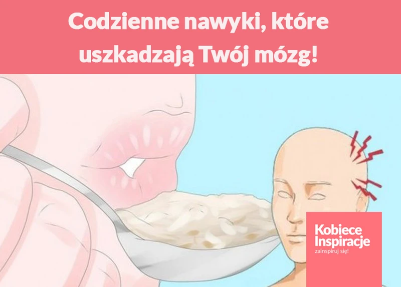 Codzienne nawyki, które uszkadzają Twój mózg!