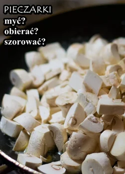 Pieczarki – obierać czy myć? ;)