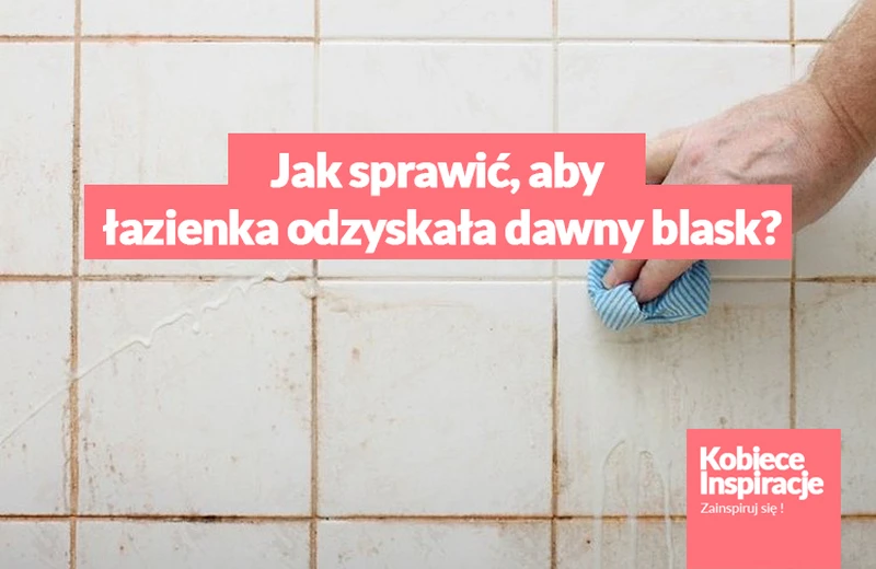 Jak sprawić, aby łazienka odzyskała dawny blask? Najskuteczniejsza metoda.