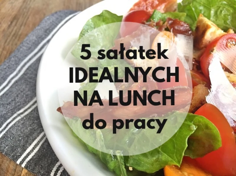 5 sałatek idealnych na lunch do pracy