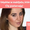 10 błędów w makijażu, które Cię postarzają!