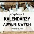 10 najlepszych kalendarzy adwentowych 2016 z polskich blogów