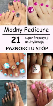 Modny Pedicure – 21 Super Propozycji na Stylizację Paznokci u Stóp