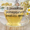 5 produktów pomagających zwalczyć stres