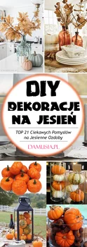 DIY Dekoracje na Jesień – TOP 21 Ciekawych Pomysłów na Jesienne Ozdoby