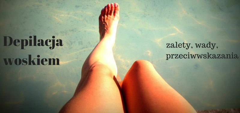Depilacja woskiem – zalety, wady, przeciwwskazania