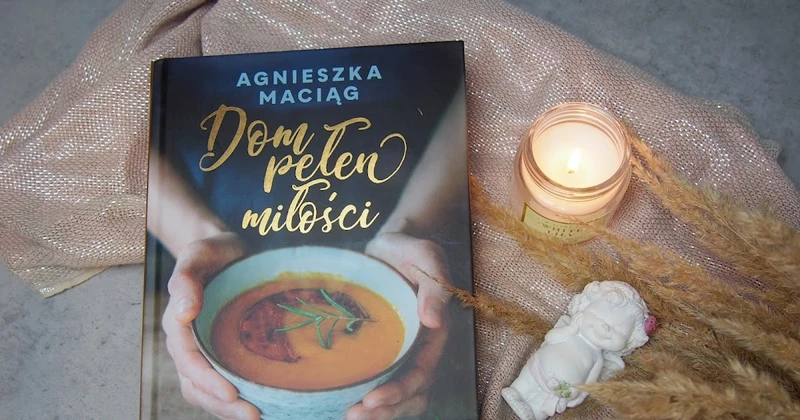 Dom pełen miłości. Przepisy na cztery pory roku Agnieszka Maciąg
