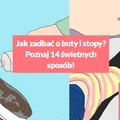 Jak zadbać o buty i stopy? Poznaj 14 świetnych sposób!