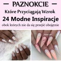 Paznokcie, Które Przyciągają Wzrok: 24 Modne Inspiracje, Obok Których Nie Da Się Przejść Obojętnie