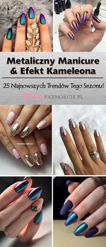 Metaliczny Manicure & Efekt Kameleona – 25 Najlepszych Inspiracji na Ten Sezon!