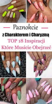 Paznokcie z Charakterem i Charyzmą – TOP 18 Inspiracji, Które Musicie Obejrzeć