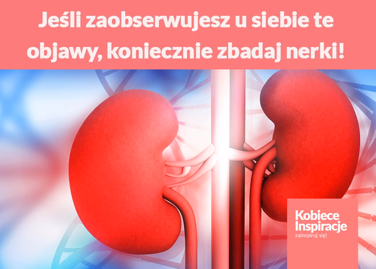 Jeśli zaobserwujesz u siebie te objawy, koniecznie zbadaj nerki!