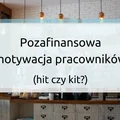 Pozafinansowa motywacja pracowników – hit czy kit?