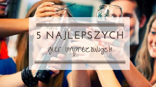5 najlepszych gier towarzyskich na imprezę
