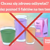 Chcesz się zdrowo odżywiać? Musisz poznać 5 faktów na ten temat!