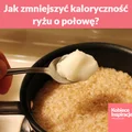 Jak zmniejszyć kaloryczność ryżu o połowę? Nic prostszego!